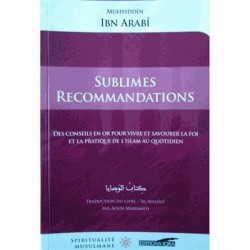 Sublimes Recommandations (Des Conseils En Or Pour Vivre Et Savourer La Foi Et La Pratique De L'Islam Au Quotidien), De Ibn Arabî